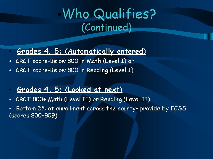  • Who Qualifies? (Continued) • Grades 4, 5: (Automatically entered) • CRCT score-Below