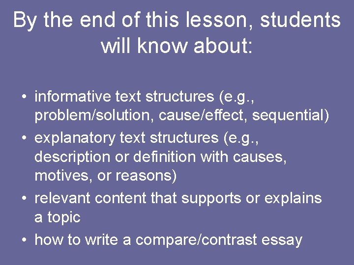 By the end of this lesson, students will know about: • informative text structures