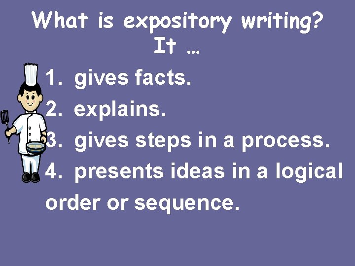 What is expository writing? It … 1. gives facts. 2. explains. 3. gives steps