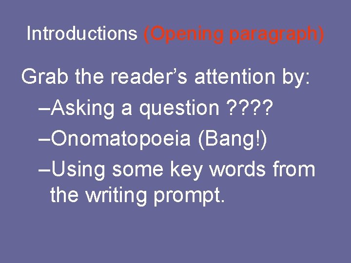 Introductions (Opening paragraph) Grab the reader’s attention by: –Asking a question ? ? –Onomatopoeia
