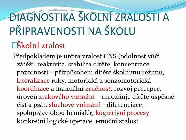 DIAGNOSTIKA ŠKOLNÍ ZRALOSTI A PŘIPRAVENOSTI NA ŠKOLU �Školní zralost Předpokladem je určitá zralost CNS