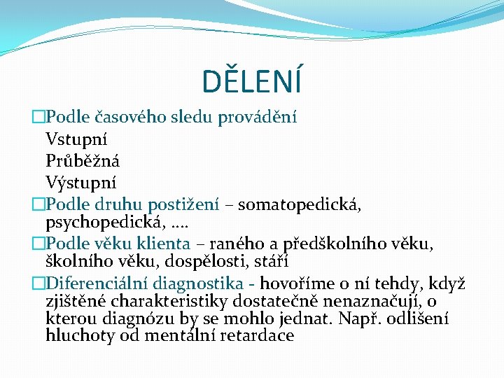 DĚLENÍ �Podle časového sledu provádění Vstupní Průběžná Výstupní �Podle druhu postižení – somatopedická, psychopedická,