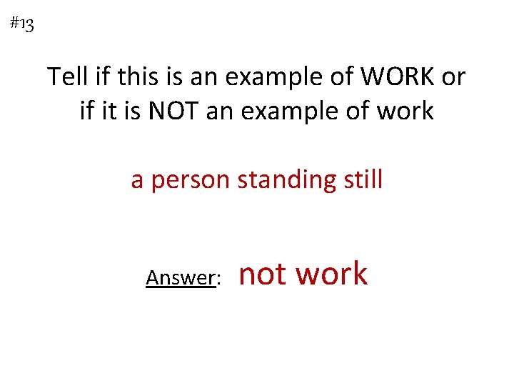 #13 Tell if this is an example of WORK or if it is NOT