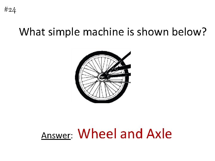 #24 What simple machine is shown below? Answer: Wheel and Axle 