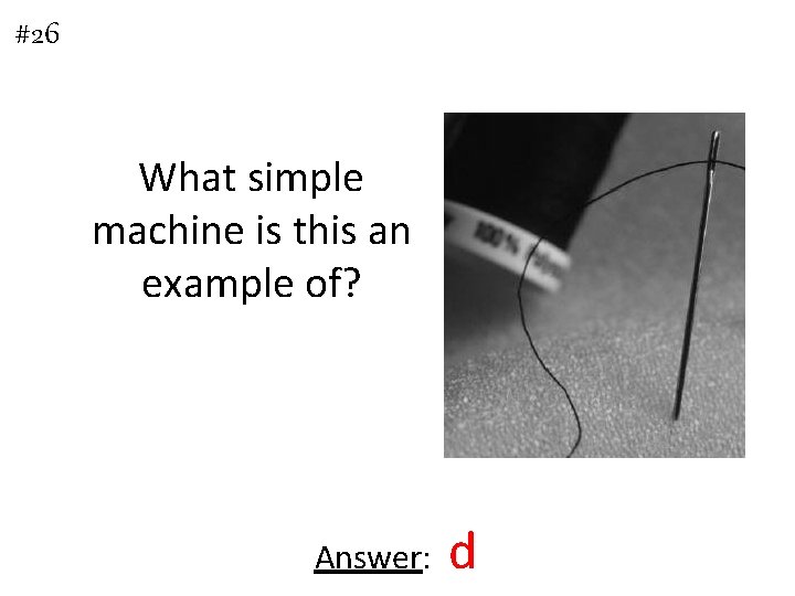 #26 What simple machine is this an example of? Answer: d 