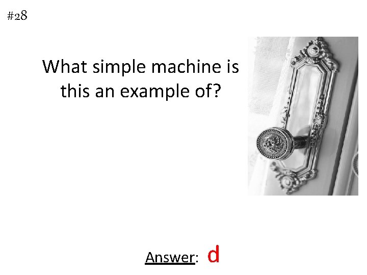 #28 What simple machine is this an example of? Answer: d 