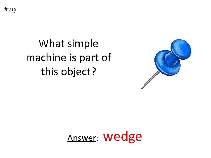 #29 What simple machine is part of this object? Answer: wedge 