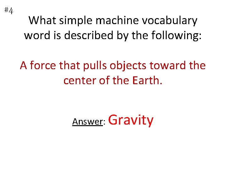 #4 What simple machine vocabulary word is described by the following: A force that