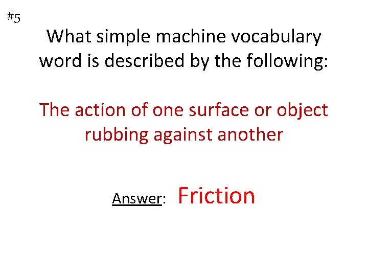 #5 What simple machine vocabulary word is described by the following: The action of