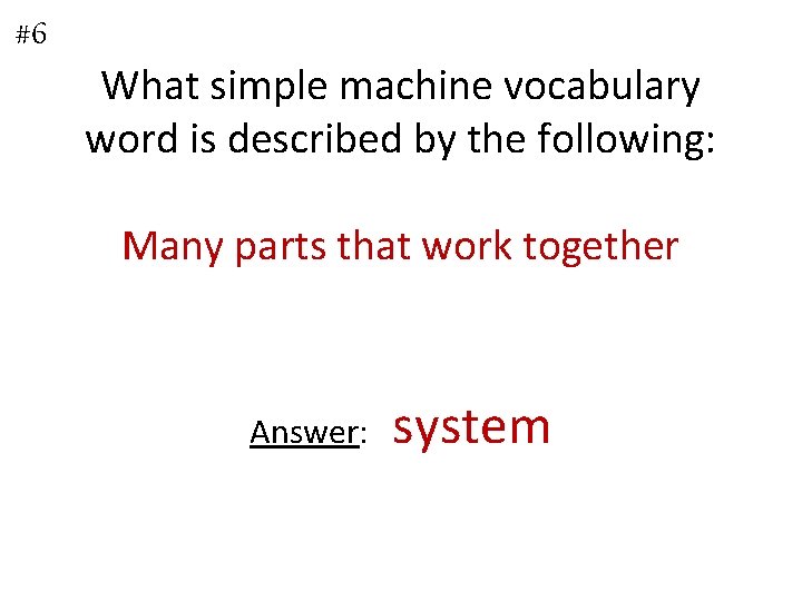 #6 What simple machine vocabulary word is described by the following: Many parts that