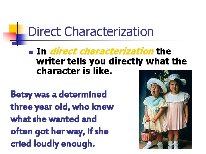 Direct Characterization n In direct characterization the writer tells you directly what the character