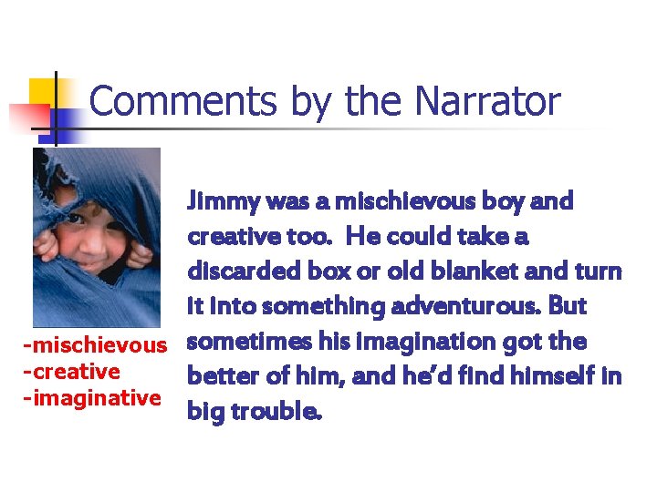 Comments by the Narrator -mischievous -creative -imaginative Jimmy was a mischievous boy and creative