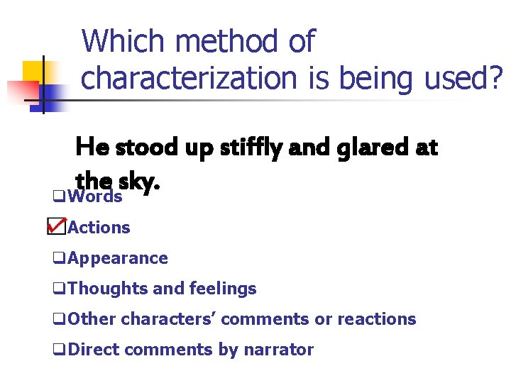 Which method of characterization is being used? He stood up stiffly and glared at