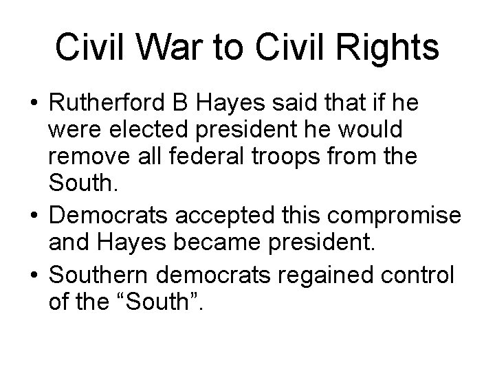 Civil War to Civil Rights • Rutherford B Hayes said that if he were