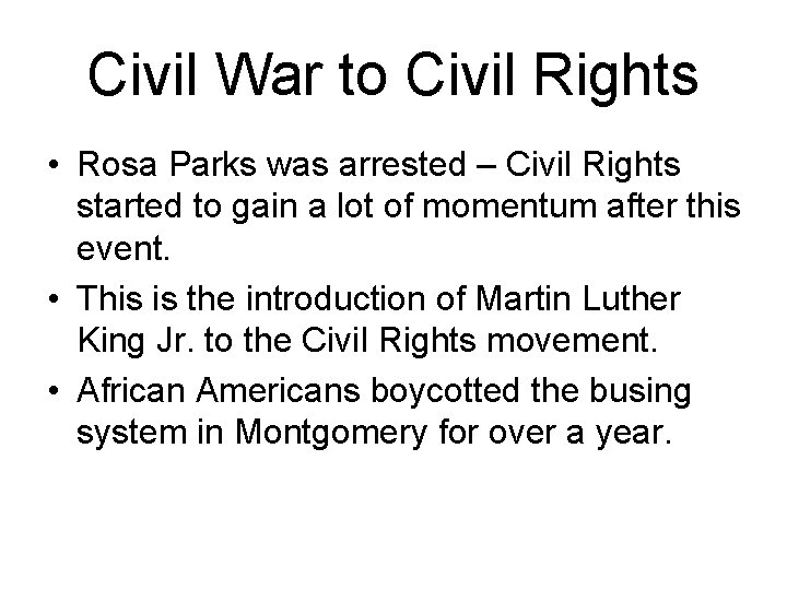 Civil War to Civil Rights • Rosa Parks was arrested – Civil Rights started