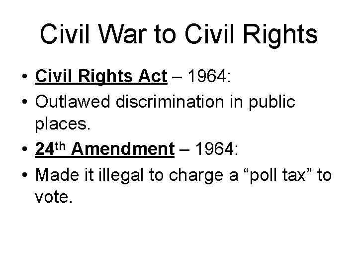 Civil War to Civil Rights • Civil Rights Act – 1964: • Outlawed discrimination