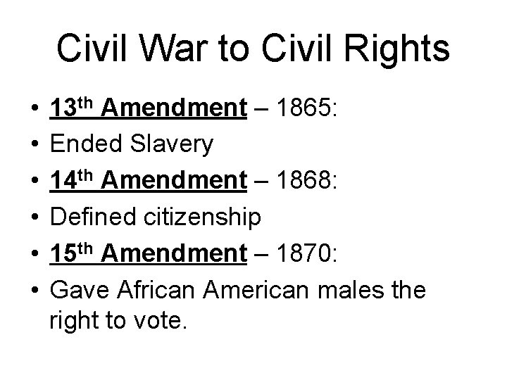 Civil War to Civil Rights • • • 13 th Amendment – 1865: Ended