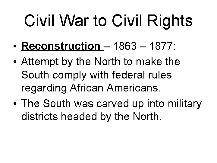 Civil War to Civil Rights • Reconstruction – 1863 – 1877: • Attempt by