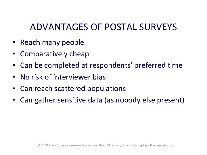 ADVANTAGES OF POSTAL SURVEYS • • • Reach many people Comparatively cheap Can be