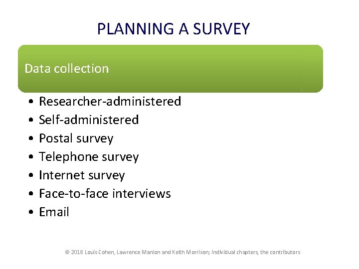 PLANNING A SURVEY Data collection • Researcher-administered • Self-administered • Postal survey • Telephone