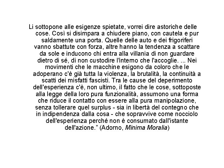 Li sottopone alle esigenze spietate, vorrei dire astoriche delle cose. Così si disimpara a