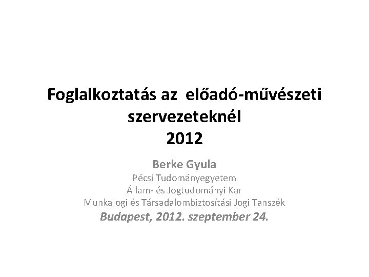 Foglalkoztatás az előadó-művészeti szervezeteknél 2012 Berke Gyula Pécsi Tudományegyetem Állam- és Jogtudományi Kar Munkajogi