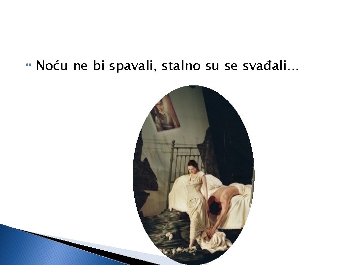  Noću ne bi spavali, stalno su se svađali. . . 