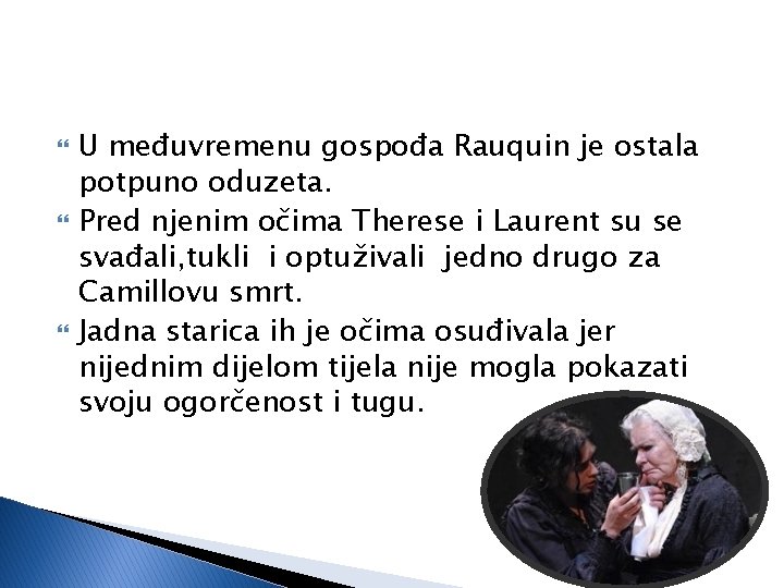  U međuvremenu gospođa Rauquin je ostala potpuno oduzeta. Pred njenim očima Therese i