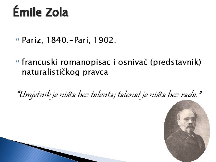 Émile Zola Pariz, 1840. -Pari, 1902. francuski romanopisac i osnivač (predstavnik) naturalističkog pravca “Umjetnik