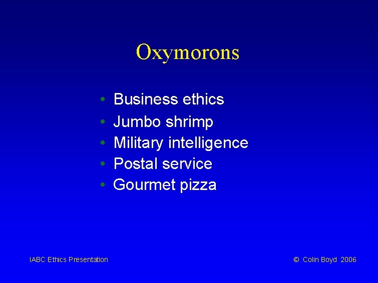 Oxymorons • • • IABC Ethics Presentation Business ethics Jumbo shrimp Military intelligence Postal
