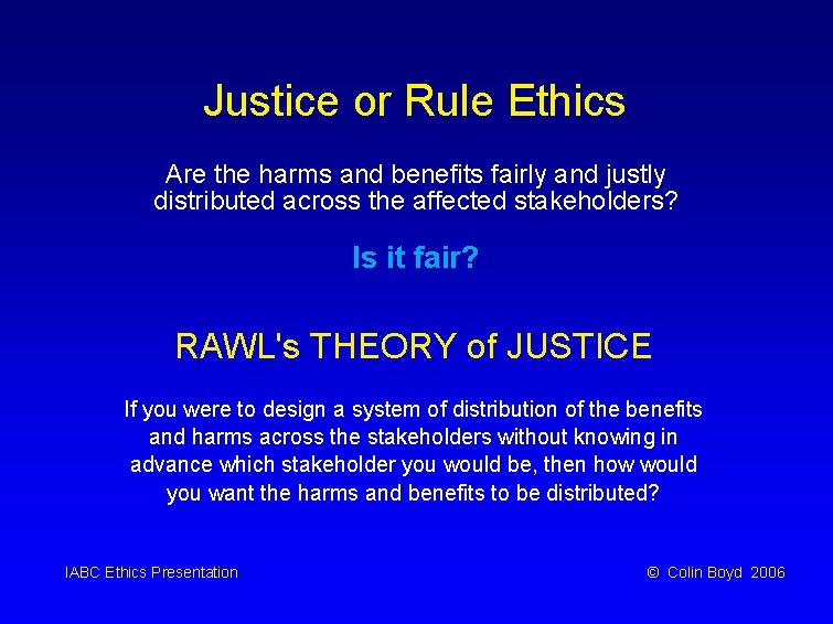 Justice or Rule Ethics Are the harms and benefits fairly and justly distributed across