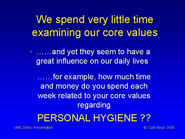 We spend very little time examining our core values • ……and yet they seem