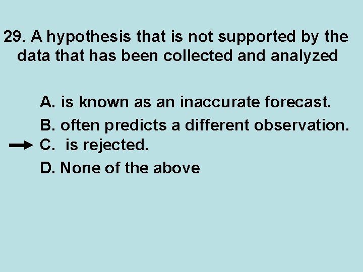 29. A hypothesis that is not supported by the data that has been collected 29. A hypothesis that is not supported by the data that has been collected