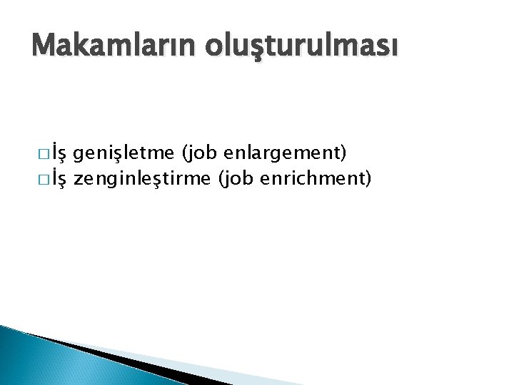 Makamların oluşturulması � İş genişletme (job enlargement) � İş zenginleştirme (job enrichment) 