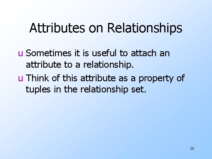 Attributes on Relationships u Sometimes it is useful to attach an attribute to a