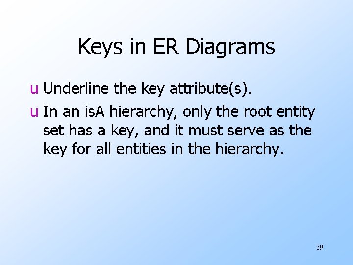 Keys in ER Diagrams u Underline the key attribute(s). u In an is. A