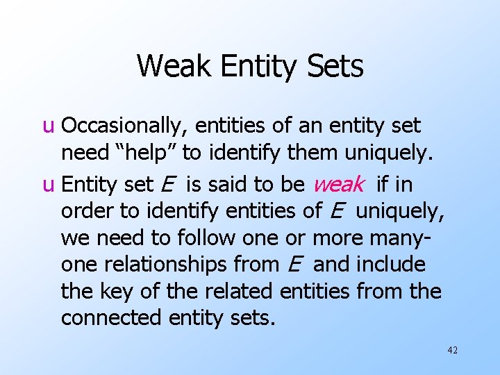 Weak Entity Sets u Occasionally, entities of an entity set need “help” to identify