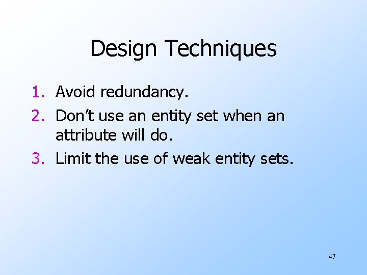 Design Techniques 1. Avoid redundancy. 2. Don’t use an entity set when an attribute