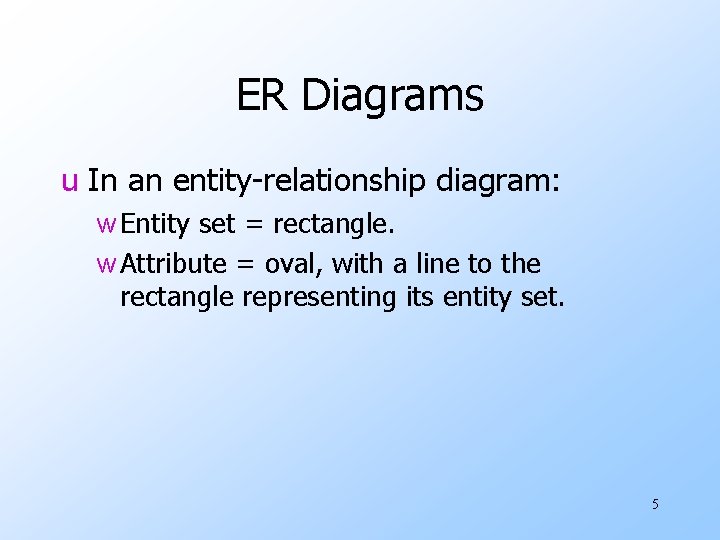 ER Diagrams u In an entity-relationship diagram: w Entity set = rectangle. w Attribute