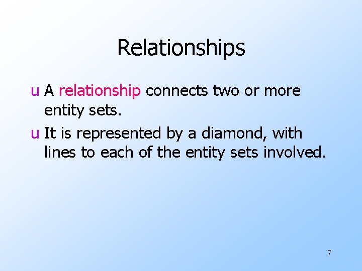 Relationships u A relationship connects two or more entity sets. u It is represented