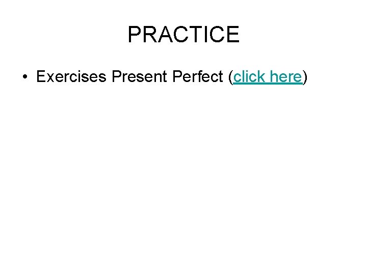PRACTICE • Exercises Present Perfect (click here) 