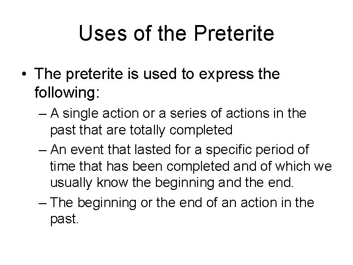 Uses of the Preterite • The preterite is used to express the following: –