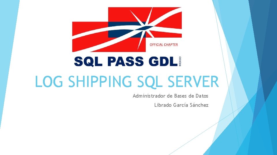 LOG SHIPPING SQL SERVER Administrador de Bases de Datos Librado García Sánchez 