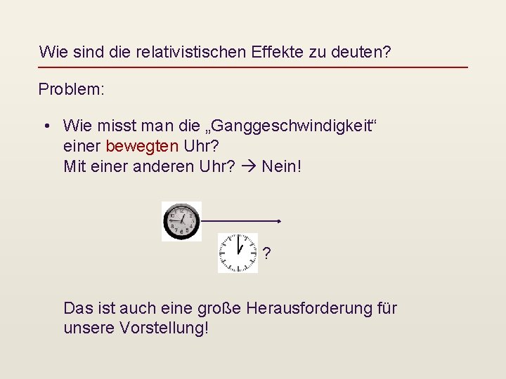 Wie sind die relativistischen Effekte zu deuten? Problem: • Wie misst man die „Ganggeschwindigkeit“