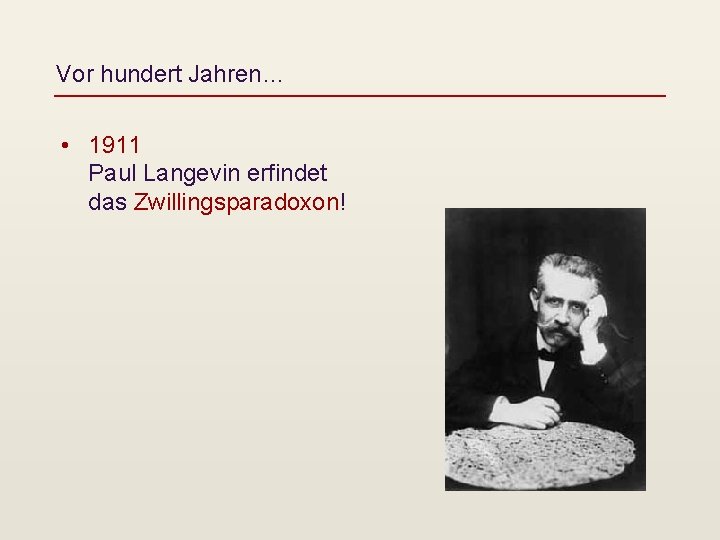 Vor hundert Jahren… • 1911 Paul Langevin erfindet das Zwillingsparadoxon! 