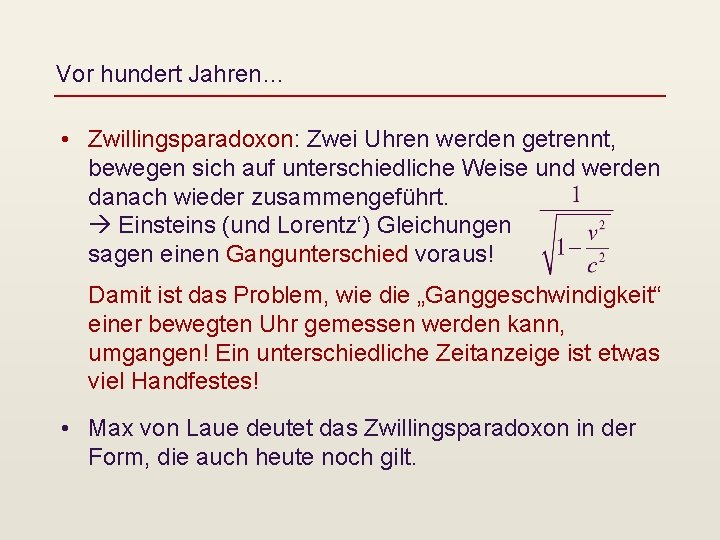 Vor hundert Jahren… • Zwillingsparadoxon: Zwei Uhren werden getrennt, bewegen sich auf unterschiedliche Weise