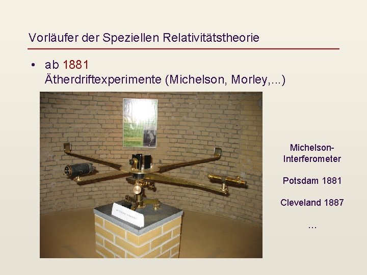 Vorläufer der Speziellen Relativitätstheorie • ab 1881 Ätherdriftexperimente (Michelson, Morley, . . . )