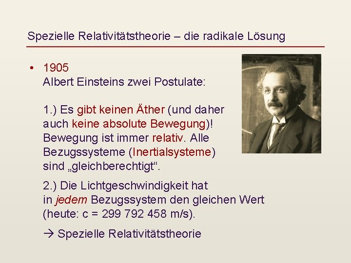 Spezielle Relativitätstheorie – die radikale Lösung • 1905 Albert Einsteins zwei Postulate: 1. )