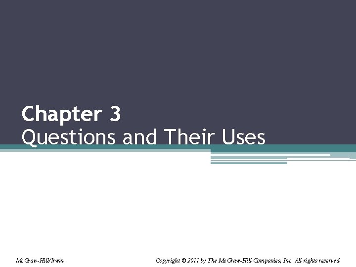 Chapter 3 Questions and Their Uses Mc. Graw-Hill/Irwin Copyright © 2011 by The Mc. Chapter 3 Questions and Their Uses Mc. Graw-Hill/Irwin Copyright © 2011 by The Mc.