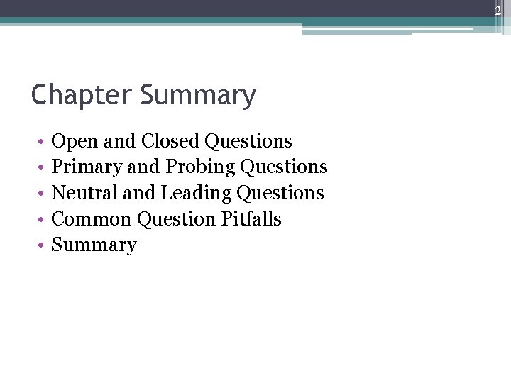 2 Chapter Summary • • • Open and Closed Questions Primary and Probing Questions 2 Chapter Summary • • • Open and Closed Questions Primary and Probing Questions